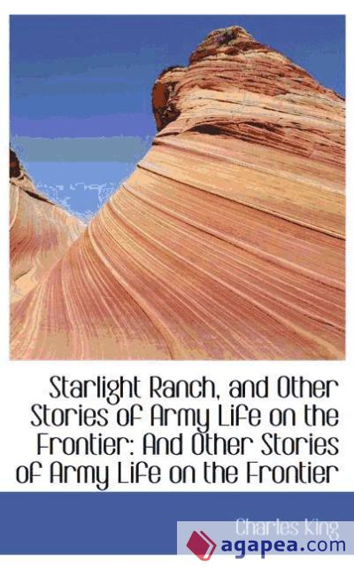 Starlight Ranch, and Other Stories of Army Life on the Frontier: And Other Stories of Army Life on t