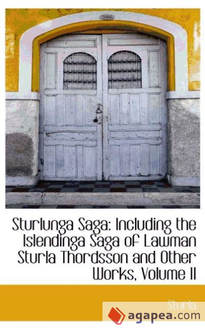 Sturlunga Saga: Including the Islendinga Saga of Lawman Sturla Thordsson and Other Works, Volume II