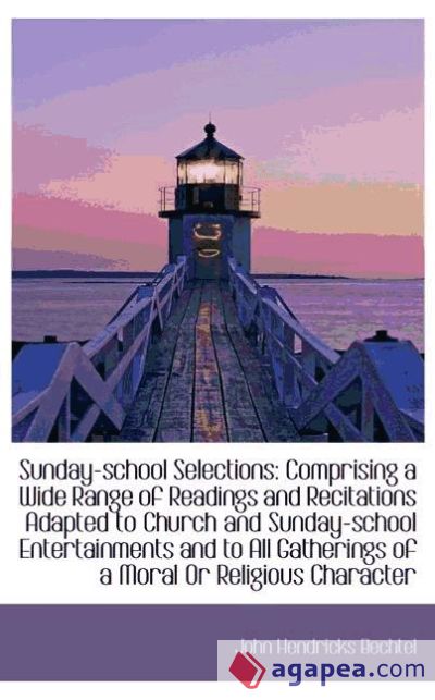 Sunday-school Selections: Comprising a Wide Range of Readings and Recitations Adapted to Church and