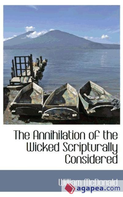 The Annihilation of the Wicked Scripturally Considered