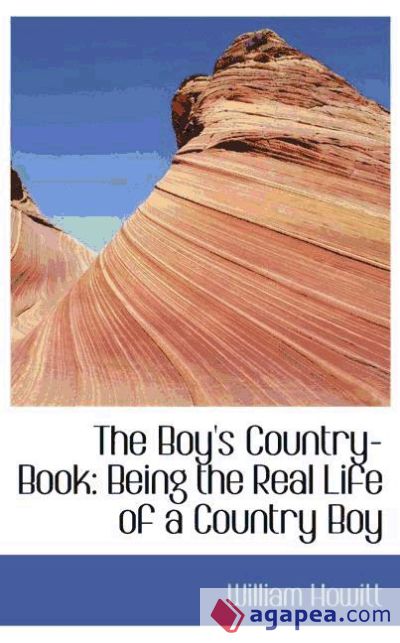 The Boy`s Country-Book: Being the Real Life of a Country Boy