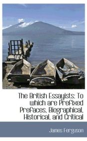 Portada de The British Essayists: To which are Prefixed Prefaces, Biographical, Historical, and Critical