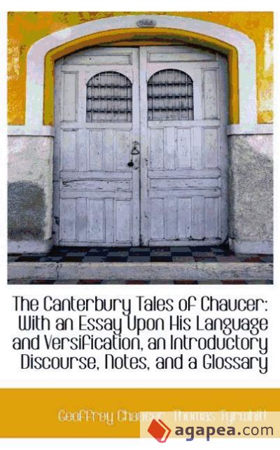 The Canterbury Tales of Chaucer: With an Essay Upon His Language and Versification, an Introductory