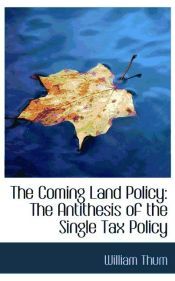Portada de The Coming Land Policy: The Antithesis of the Single Tax Policy