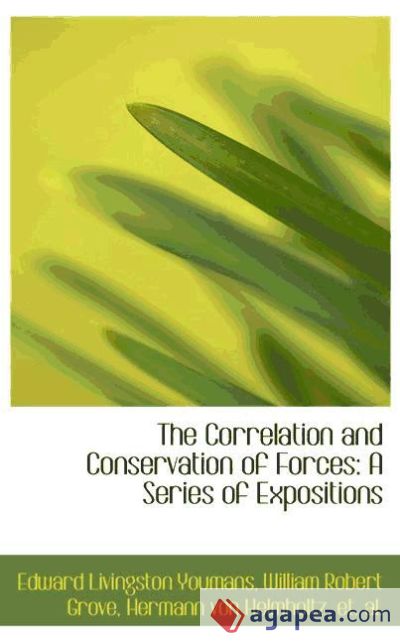 The Correlation and Conservation of Forces: A Series of Expositions