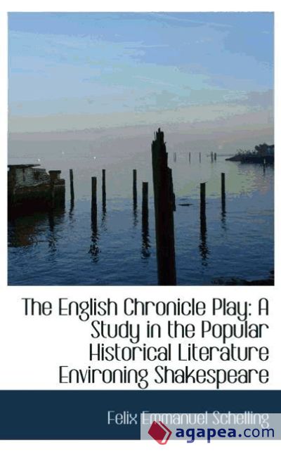 The English Chronicle Play: A Study in the Popular Historical Literature Environing Shakespeare