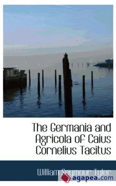 The Germania and Agricola of Caius Cornelius Tacitus