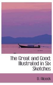 Portada de The Great and Good; Illustrated in Six Sketches