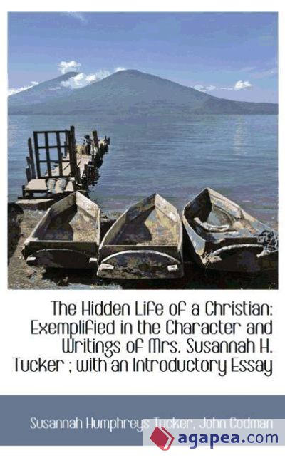 The Hidden Life of a Christian: Exemplified in the Character and Writings of Mrs. Susannah H. Tucker