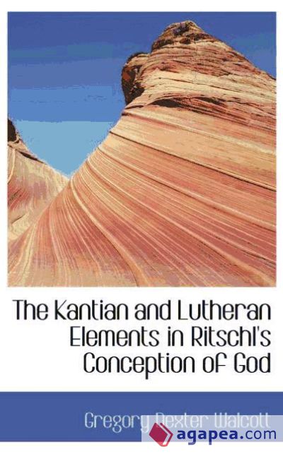 The Kantian and Lutheran Elements in Ritschl`s Conception of God