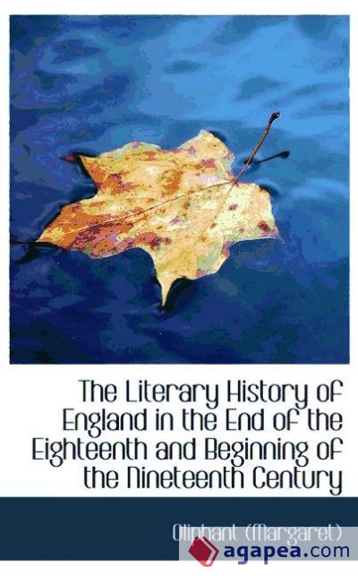 The Literary History of England in the End of the Eighteenth and Beginning of the Nineteenth Century