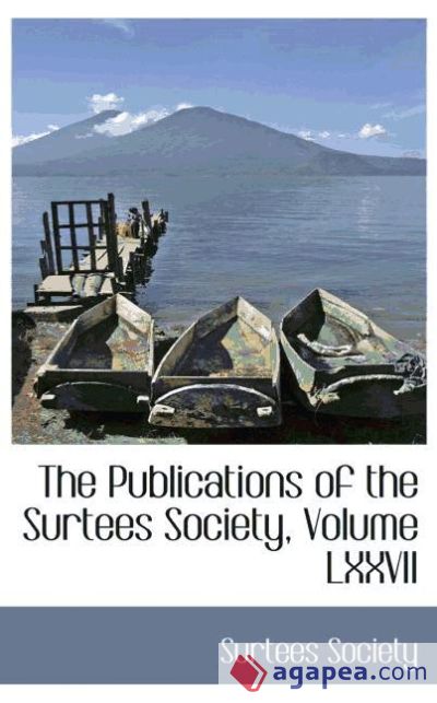 The Publications of the Surtees Society, Volume LXXVII