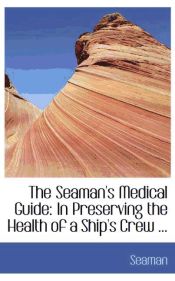Portada de The Seaman`s Medical Guide: In Preserving the Health of a Ship`s Crew