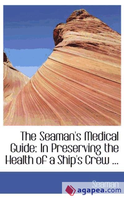The Seaman`s Medical Guide: In Preserving the Health of a Ship`s Crew