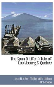 Portada de The Span O` Life: A Tale of Louisbourg & Quebec