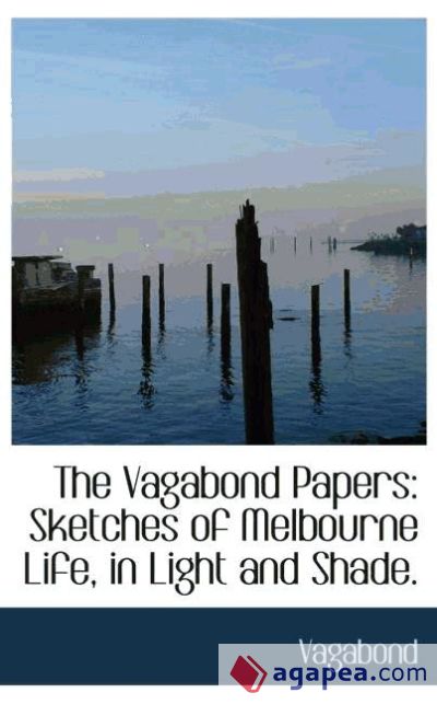 The Vagabond Papers: Sketches of Melbourne Life, in Light and Shade