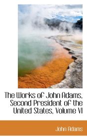 Portada de The Works of John Adams, Second President of the United States, Volume VI