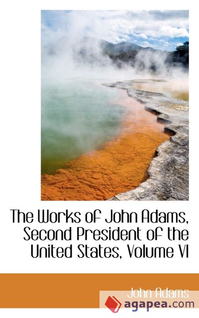 The Works of John Adams, Second President of the United States, Volume VI