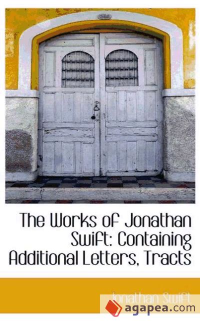 The Works of Jonathan Swift: Containing Additional Letters, Tracts