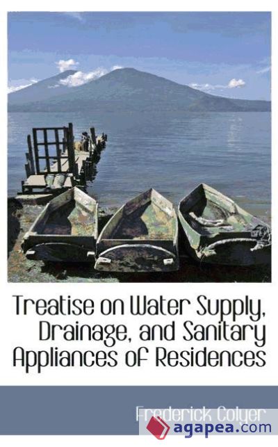 Treatise on Water Supply, Drainage, and Sanitary Appliances of Residences