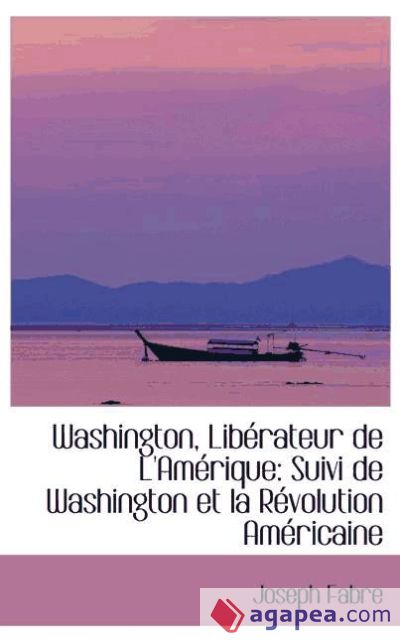 Washington, Libérateur de L`Amérique: Suivi de Washington et la Révolution Américaine