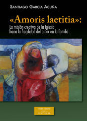 Portada de «Amoris laetitia»: la misión creativa de la Iglesia hacia la fragilidad del amor en la familia