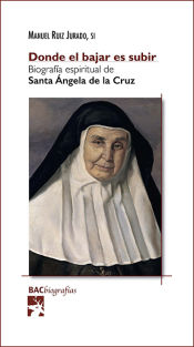 Portada de Donde el bajar es subir: Biografía espiritual de santa Ángela de la Cruz