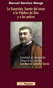 Portada de La Eucaristía, fuente del amor a la Palabra de Dios y a los pobres: Actualidad del mensaje del Obispo de la Eucaristía, San Manuel González García