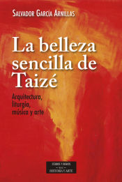 Portada de La belleza sencilla de Taizé: Arquitectura, liturgia, música y arte