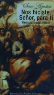 Portada de Nos hiciste, Se&ntilde;or, para ti. Kempis agustiniano (De vita christiana)