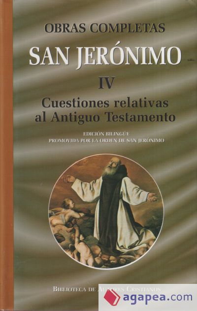 Obras completas de San Jerónimo. IV: Cuestiones relativas al Antiguo Testamento: Cuestiones hebreas sobre el Génesis. Libro de la interpretación de los nombres hebreos. Fragmentos selectos del Salterio. Comentario al