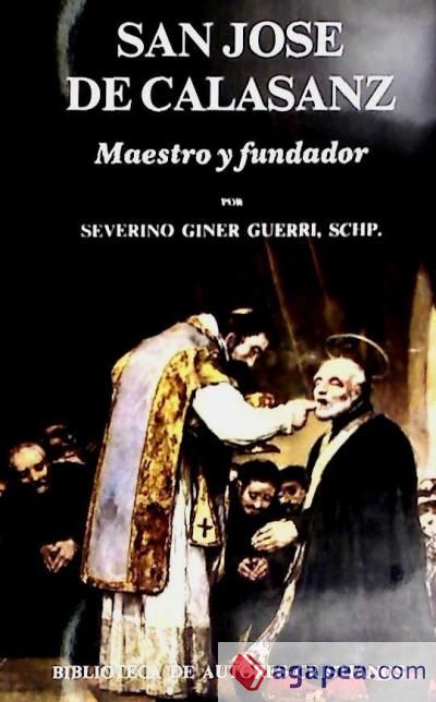 San José de Calasanz. Maestro y fundador