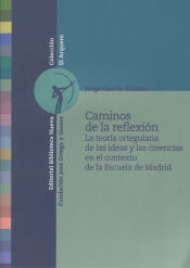 Portada de Caminos de la reflexión. La teoría orteguiana de las ideas y las creeencias en el contexto de la Escuela de Madrid