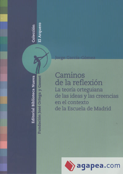 Caminos de la reflexión. La teoría orteguiana de las ideas y las creeencias en el contexto de la Escuela de Madrid