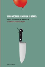 Portada de Cómo hacer de un niño un psicópata. Claves psicológicas de la violencia