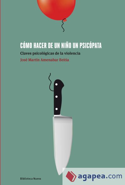 Cómo hacer de un niño un psicópata. Claves psicológicas de la violencia