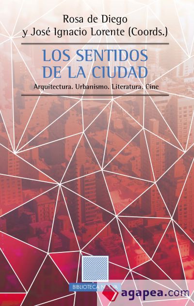 Los sentidos de la ciudad: Arquitectura. Urbanismo. Literatura. Cine