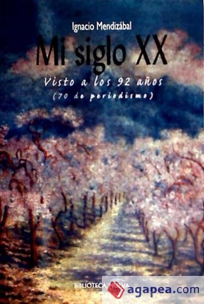 Mi siglo XX. Visto a los 92 años (70 de periodismo)