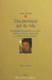 Portada de Una presencia que da vida: psicoterapia psicoanalítica con niños autistas, borderline, deprivados y víctimas de abuso sexual