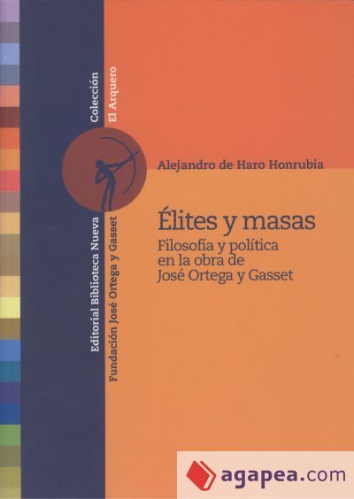 Élites y masas. Filosofía y política en la obra de José Ortega y Gasset Élites y masas. Filosofía y política en la obra de José Ortega y Gasset