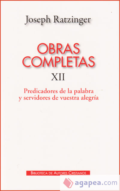 Obras completas de Joseph Ratzinger. XII: Predicadores de la Palabra y servidores de vuestra alegría