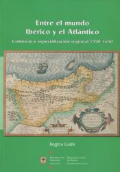 Portada de ENTRE EL MUNDO IBERICO Y EL ATLANTICO. COMERCIO Y ESPECIALIZACION REGIONAL 1550-. 1650