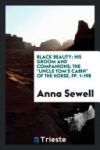 Black Beauty: His Groom and Companions; The Uncle Tom's Cabin of the Horse, Pp. 1-198