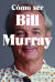 Portada de C&oacute;mo ser Bill Murray, de Gavin Edwards