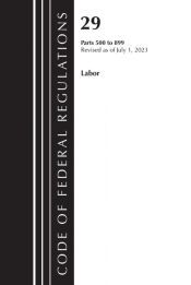 CODE OF FEDERAL REGULATIONS, TITLE 29 LABOR/ 500-899, REVISED AS OF ...