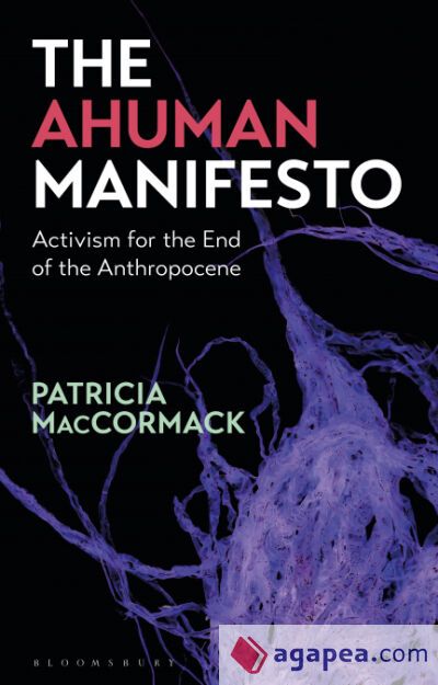 The Ahuman Manifesto Activism for the End of the Anthropocene