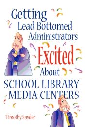 Portada de Getting Lead-Bottomed Administrators Excited about School Library Media Centers
