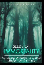 BOOK-1 SEEDS OF IMMORTALITY-THE LEGACY CHRONICLES; A JOURNEY THROUGH