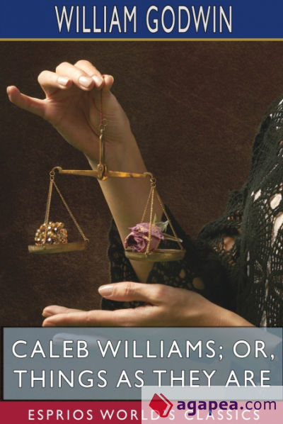 Caleb Williams; or, Things as They Are (Esprios Classics)