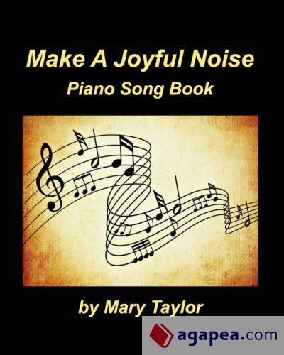 MAKE A JOYFUL NOISE PIANO SONG BOOK - MARY TAYLOR - 9781715774592